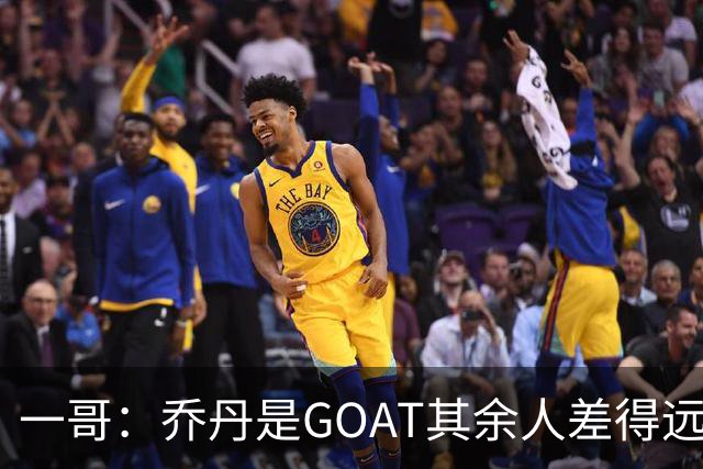 一哥：乔丹是GOAT其余人差得远 第二我选科比因詹姆斯跳投不稳