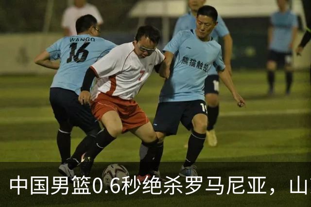 中国男篮0.6秒绝杀罗马尼亚，山东小将再立新功，新赛季必进一队
