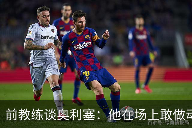 前教练谈奥利塞：他在场上敢做动作不怕丢球，上限无法预估